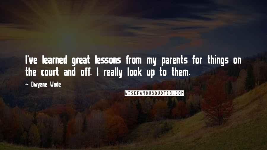 Dwyane Wade Quotes: I've learned great lessons from my parents for things on the court and off. I really look up to them.