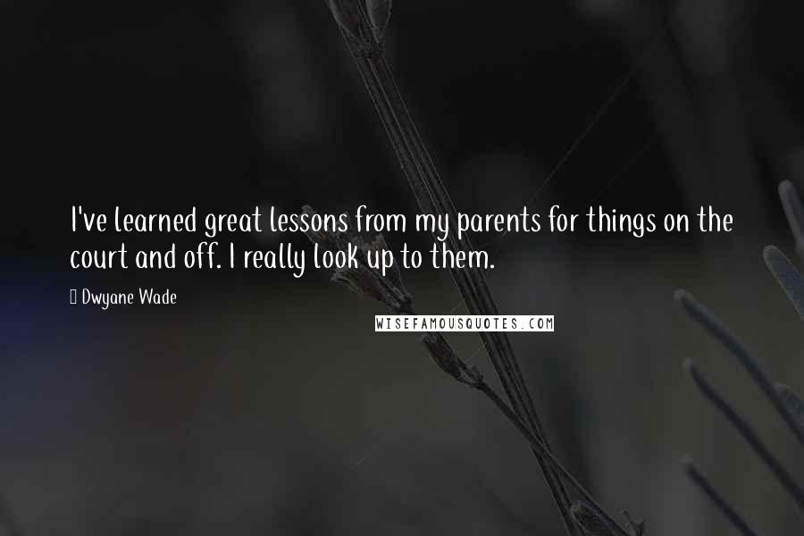 Dwyane Wade Quotes: I've learned great lessons from my parents for things on the court and off. I really look up to them.