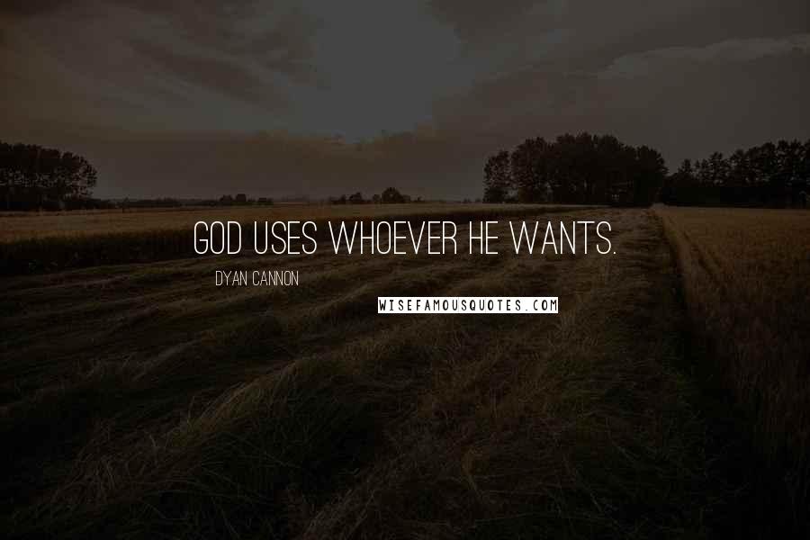 Dyan Cannon Quotes: God uses whoever he wants.