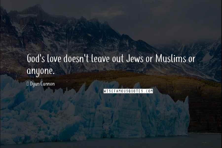 Dyan Cannon Quotes: God's love doesn't leave out Jews or Muslims or anyone.