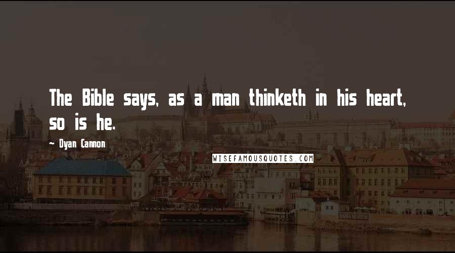 Dyan Cannon Quotes: The Bible says, as a man thinketh in his heart, so is he.