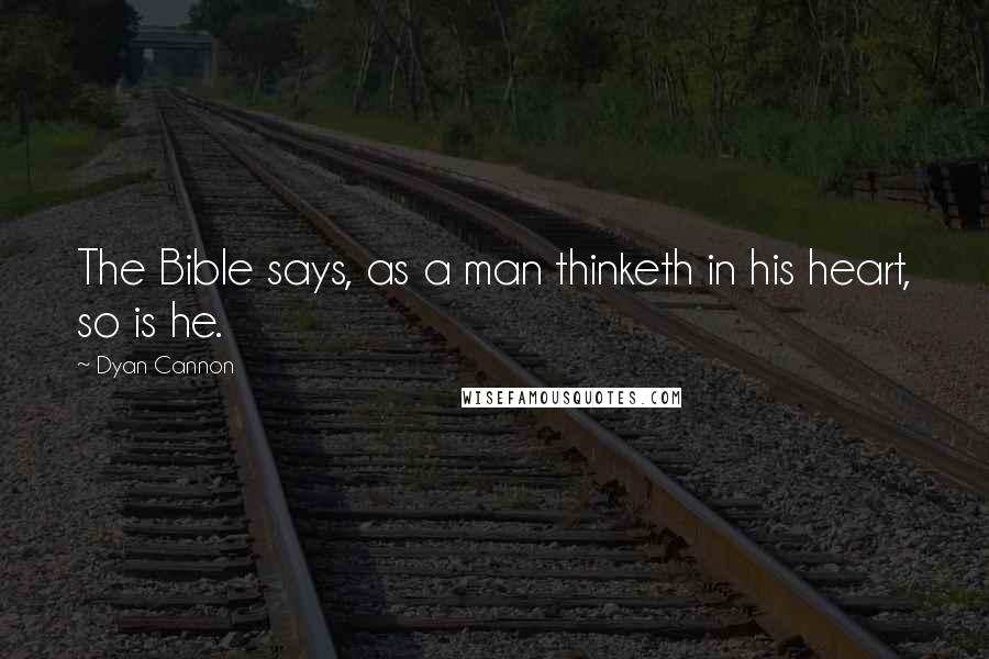 Dyan Cannon Quotes: The Bible says, as a man thinketh in his heart, so is he.