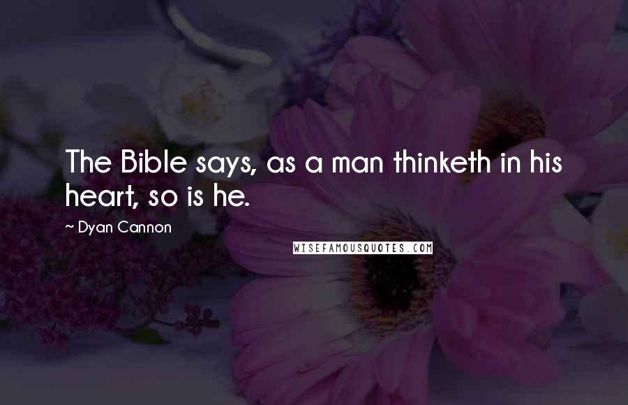 Dyan Cannon Quotes: The Bible says, as a man thinketh in his heart, so is he.