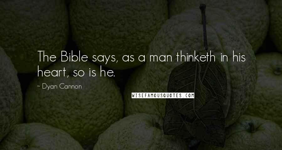 Dyan Cannon Quotes: The Bible says, as a man thinketh in his heart, so is he.