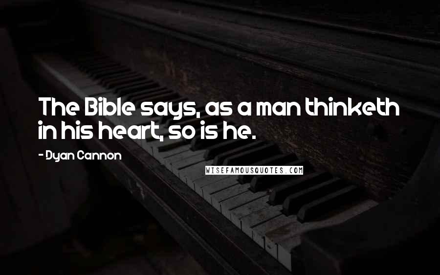 Dyan Cannon Quotes: The Bible says, as a man thinketh in his heart, so is he.