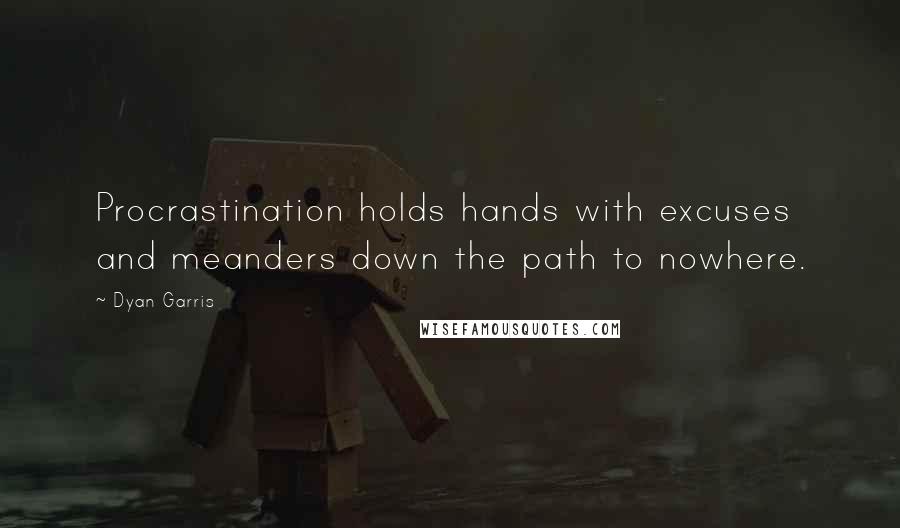 Dyan Garris Quotes: Procrastination holds hands with excuses and meanders down the path to nowhere.