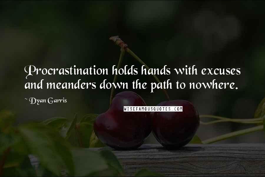 Dyan Garris Quotes: Procrastination holds hands with excuses and meanders down the path to nowhere.