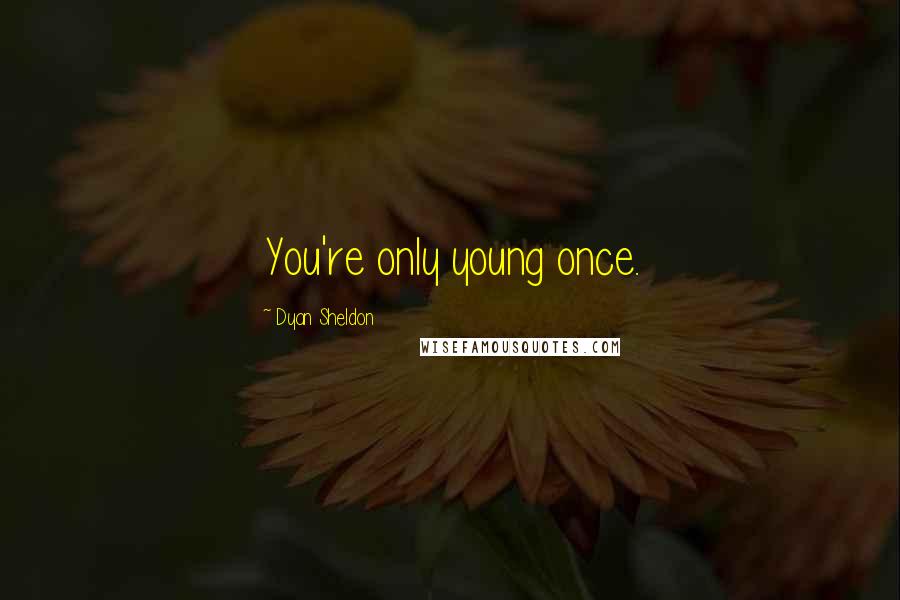 Dyan Sheldon Quotes: You're only young once.
