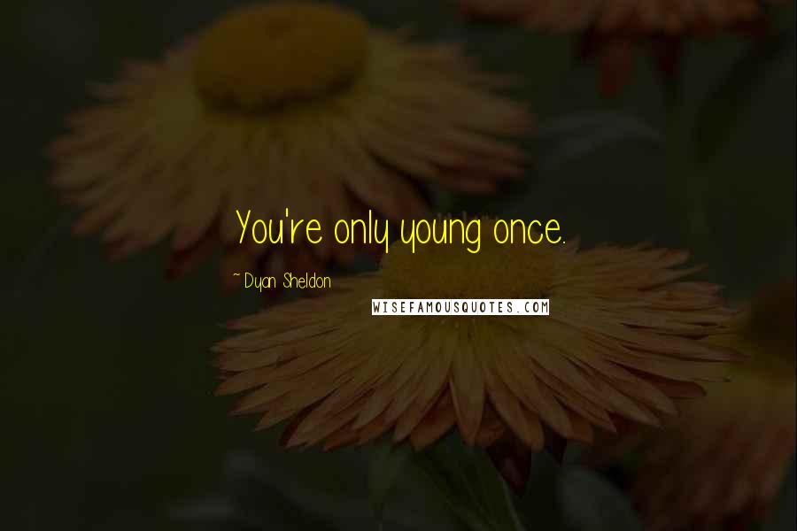 Dyan Sheldon Quotes: You're only young once.