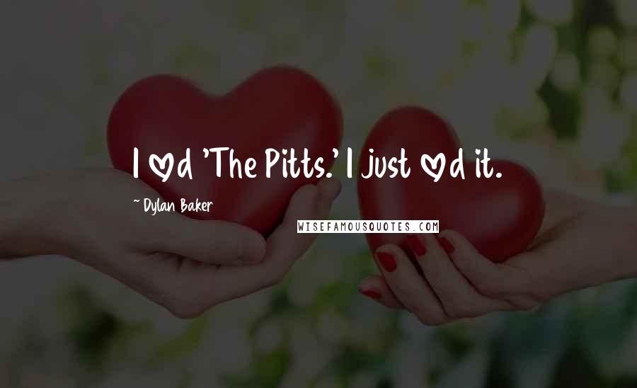Dylan Baker Quotes: I loved 'The Pitts.' I just loved it.