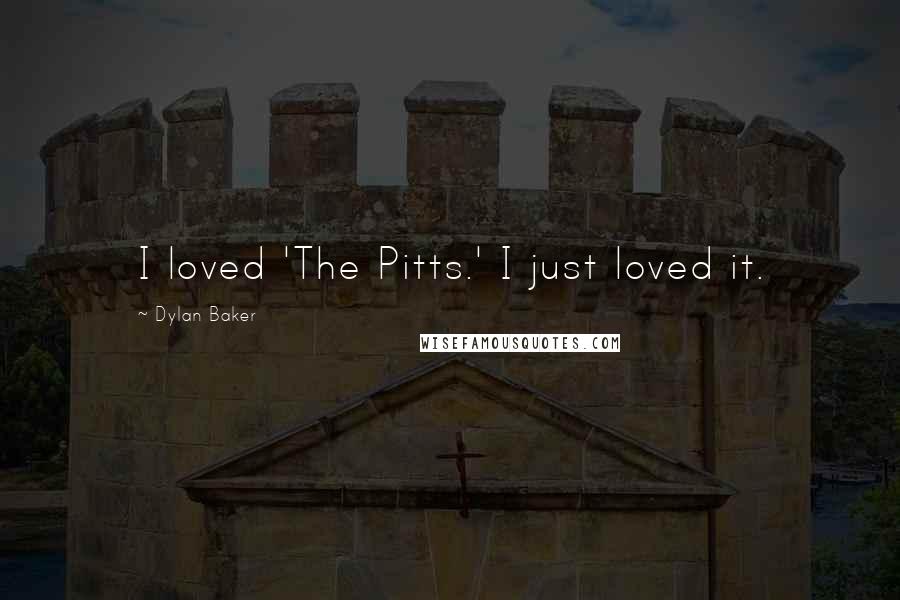 Dylan Baker Quotes: I loved 'The Pitts.' I just loved it.