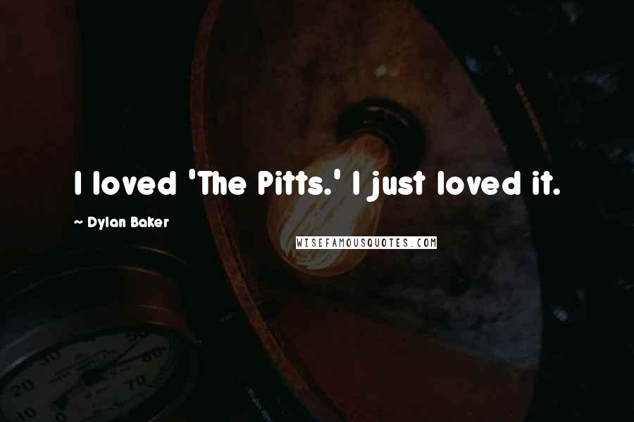 Dylan Baker Quotes: I loved 'The Pitts.' I just loved it.