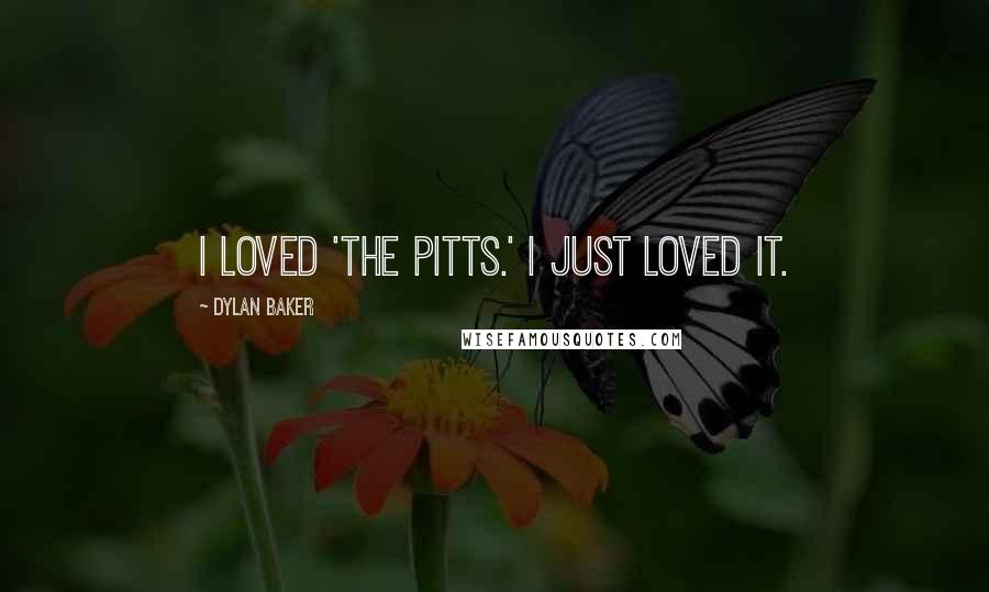 Dylan Baker Quotes: I loved 'The Pitts.' I just loved it.