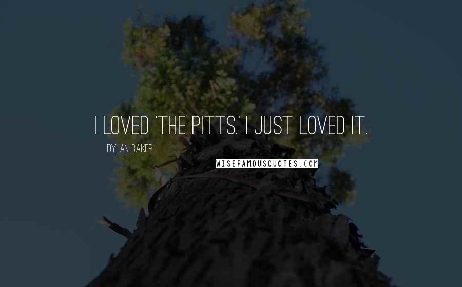 Dylan Baker Quotes: I loved 'The Pitts.' I just loved it.