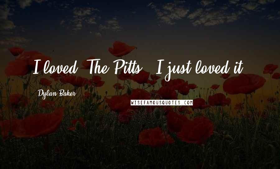 Dylan Baker Quotes: I loved 'The Pitts.' I just loved it.