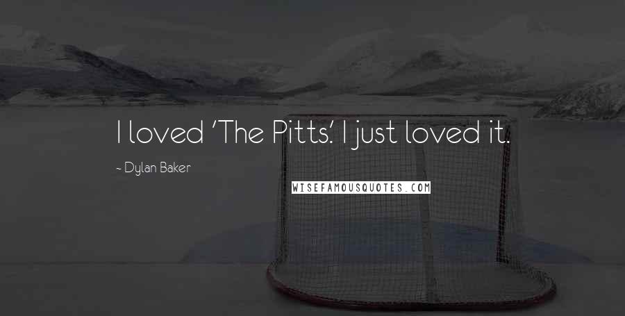 Dylan Baker Quotes: I loved 'The Pitts.' I just loved it.