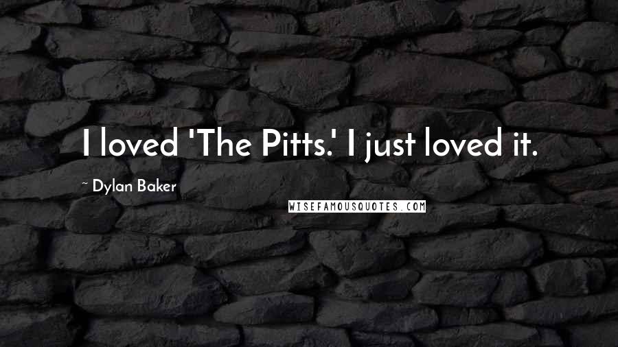 Dylan Baker Quotes: I loved 'The Pitts.' I just loved it.