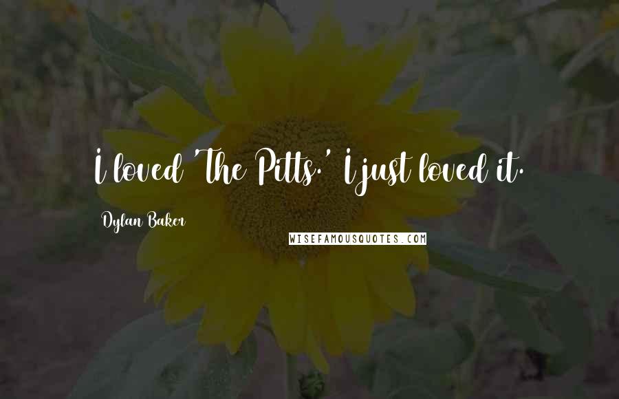 Dylan Baker Quotes: I loved 'The Pitts.' I just loved it.