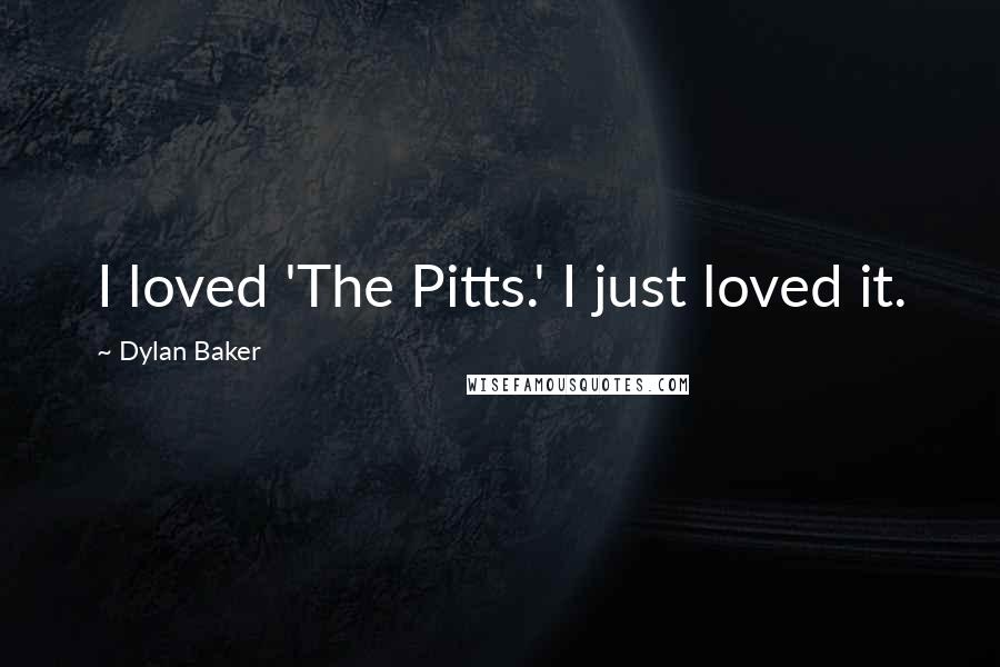 Dylan Baker Quotes: I loved 'The Pitts.' I just loved it.