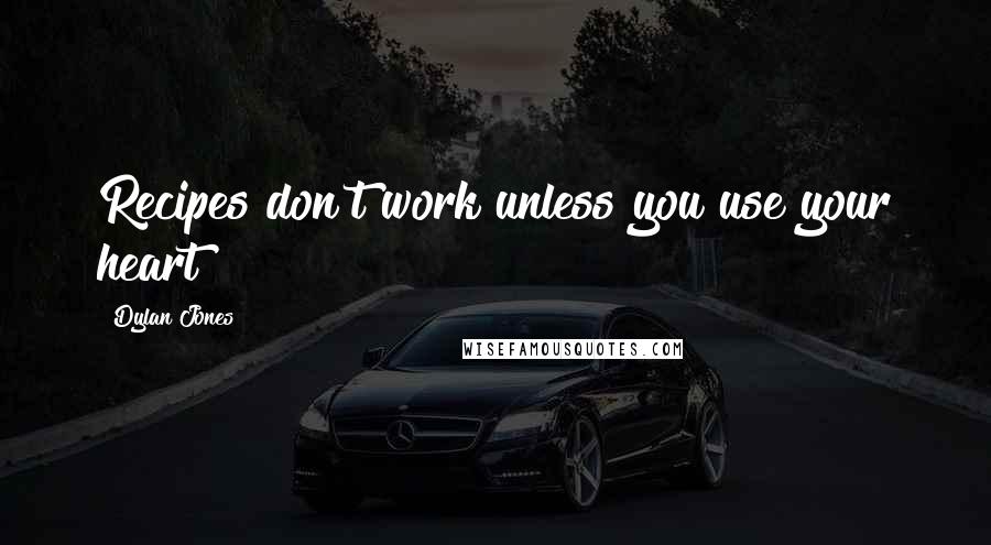 Dylan Jones Quotes: Recipes don't work unless you use your heart!