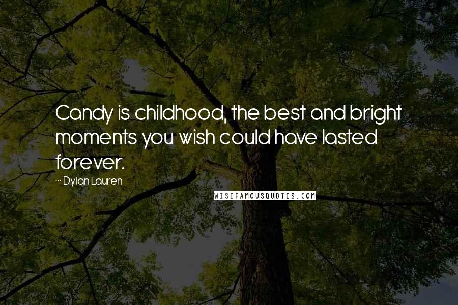 Dylan Lauren Quotes: Candy is childhood, the best and bright moments you wish could have lasted forever.