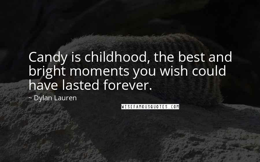 Dylan Lauren Quotes: Candy is childhood, the best and bright moments you wish could have lasted forever.