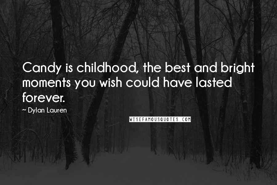 Dylan Lauren Quotes: Candy is childhood, the best and bright moments you wish could have lasted forever.