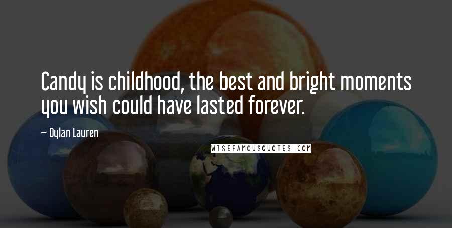 Dylan Lauren Quotes: Candy is childhood, the best and bright moments you wish could have lasted forever.