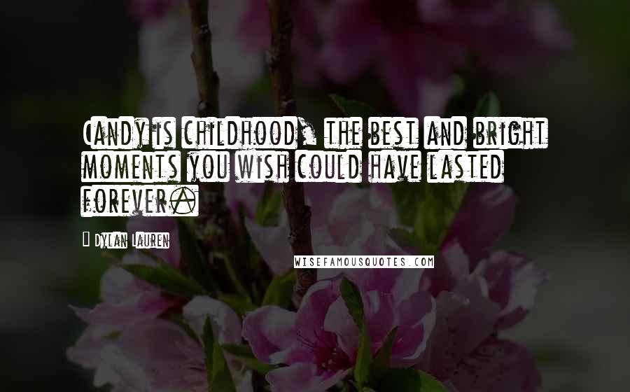 Dylan Lauren Quotes: Candy is childhood, the best and bright moments you wish could have lasted forever.