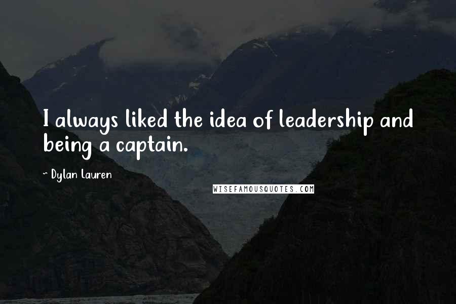 Dylan Lauren Quotes: I always liked the idea of leadership and being a captain.