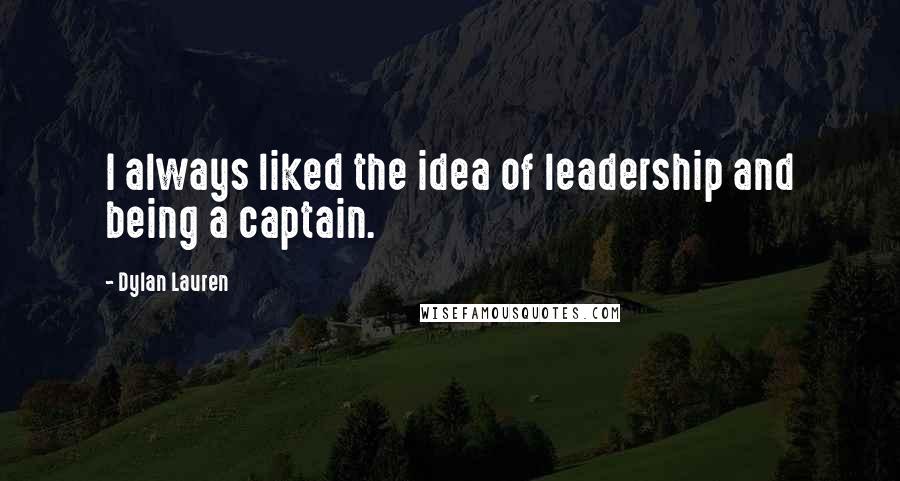 Dylan Lauren Quotes: I always liked the idea of leadership and being a captain.