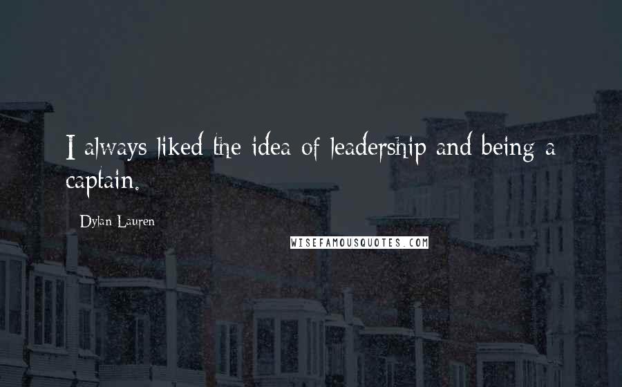 Dylan Lauren Quotes: I always liked the idea of leadership and being a captain.