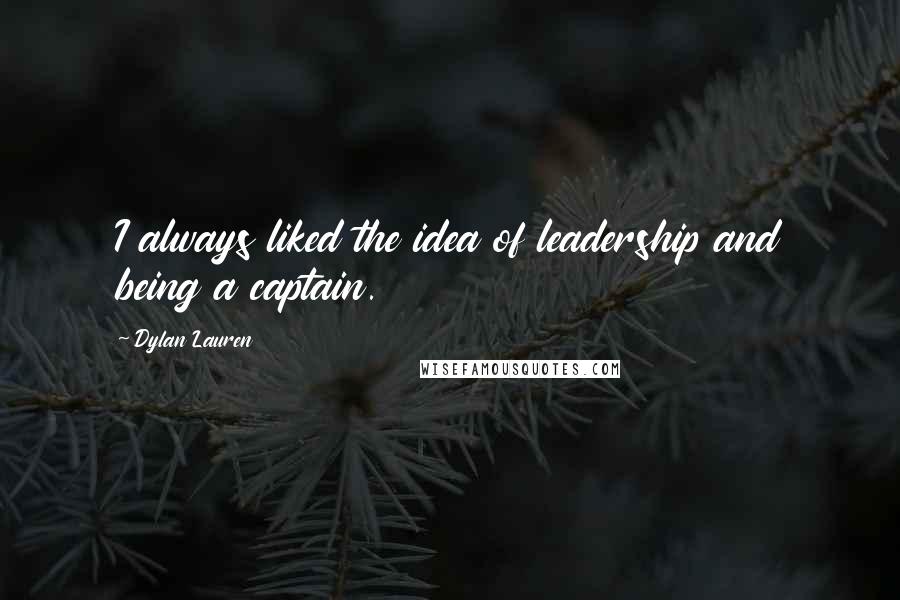 Dylan Lauren Quotes: I always liked the idea of leadership and being a captain.