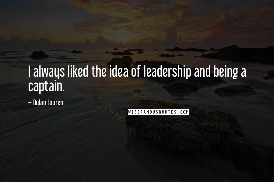 Dylan Lauren Quotes: I always liked the idea of leadership and being a captain.