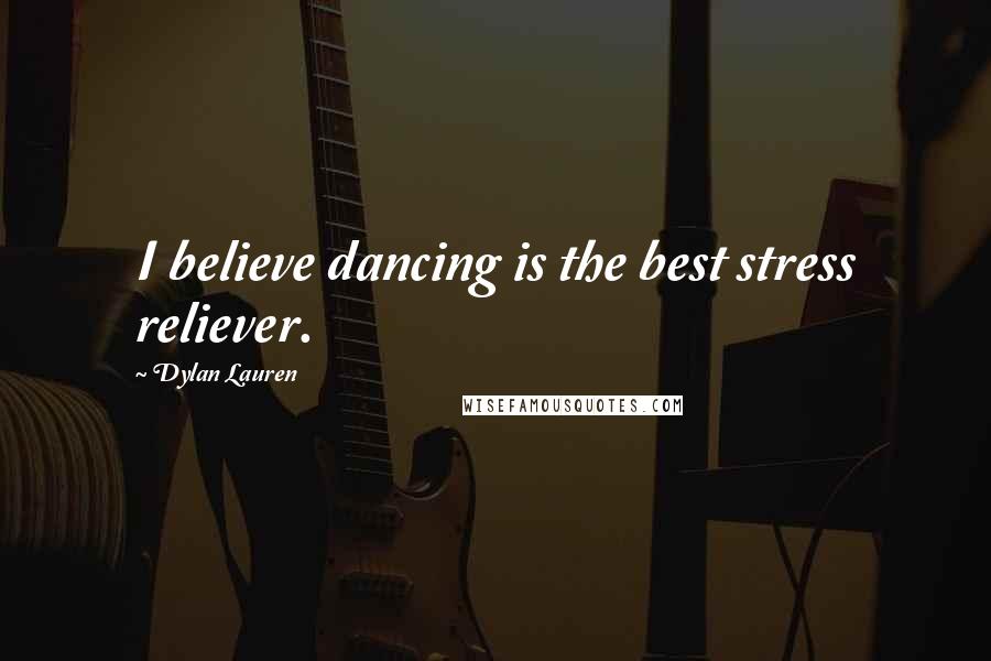 Dylan Lauren Quotes: I believe dancing is the best stress reliever.