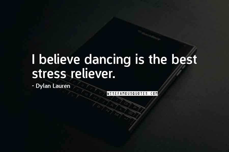 Dylan Lauren Quotes: I believe dancing is the best stress reliever.