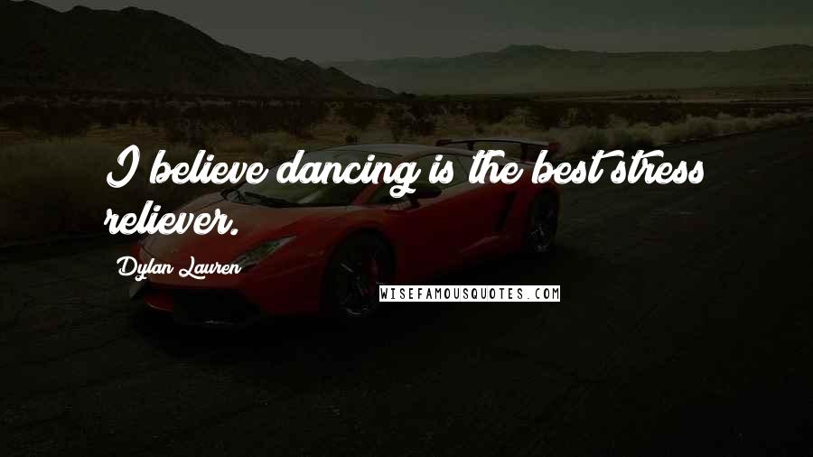 Dylan Lauren Quotes: I believe dancing is the best stress reliever.