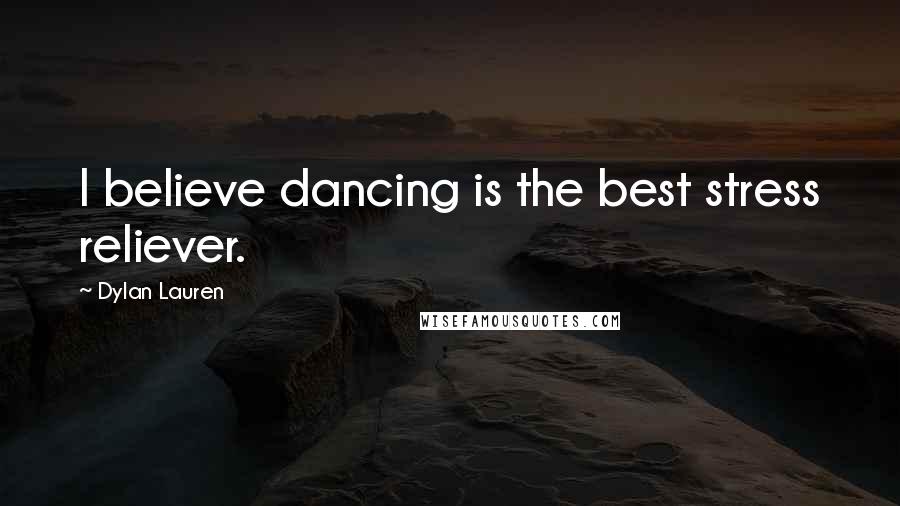 Dylan Lauren Quotes: I believe dancing is the best stress reliever.