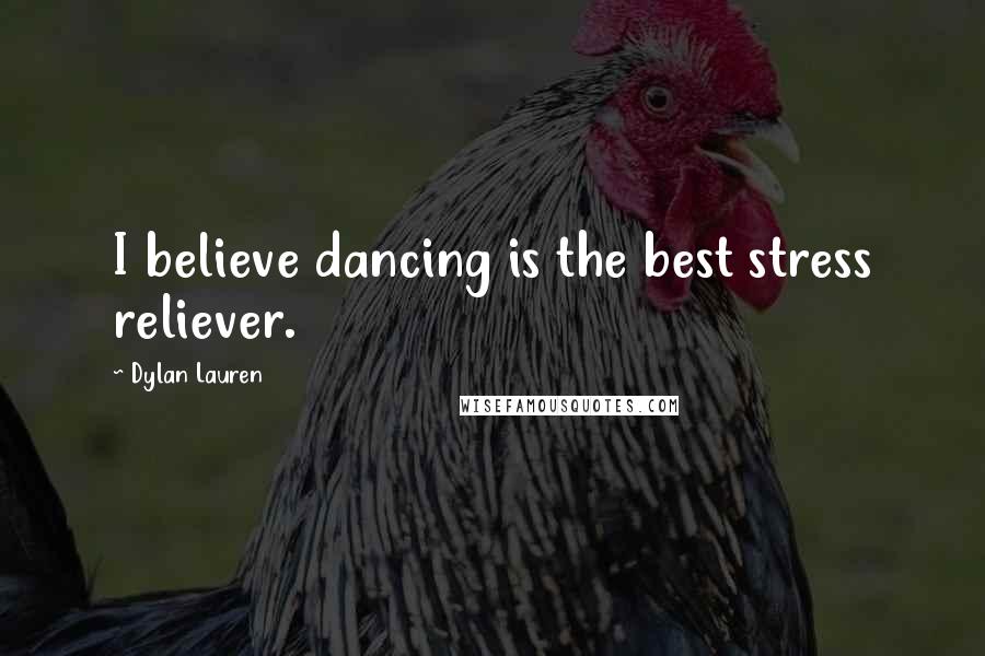 Dylan Lauren Quotes: I believe dancing is the best stress reliever.