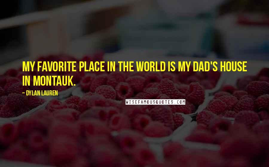 Dylan Lauren Quotes: My favorite place in the world is my dad's house in Montauk.