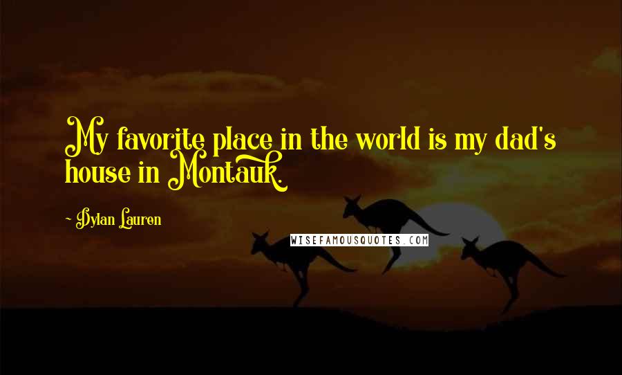 Dylan Lauren Quotes: My favorite place in the world is my dad's house in Montauk.