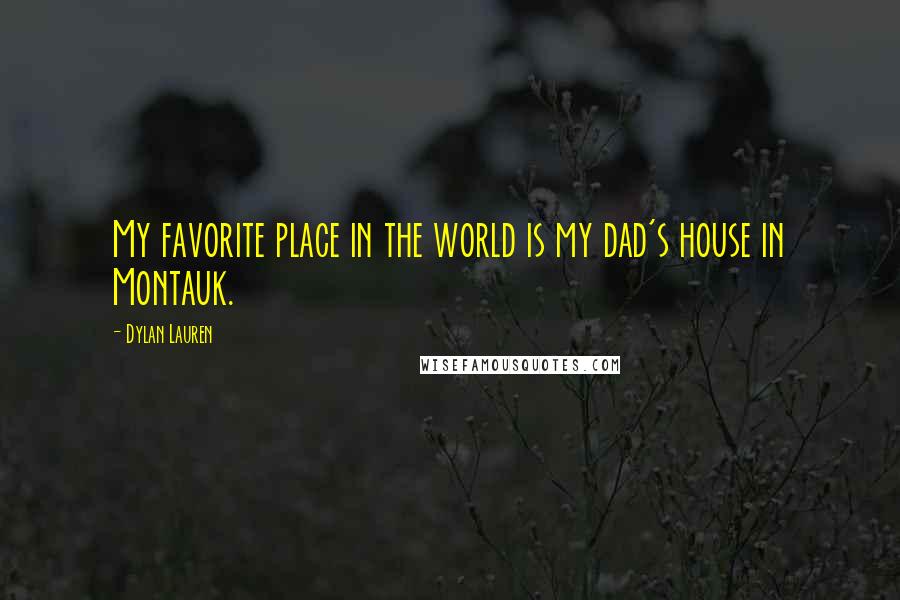 Dylan Lauren Quotes: My favorite place in the world is my dad's house in Montauk.