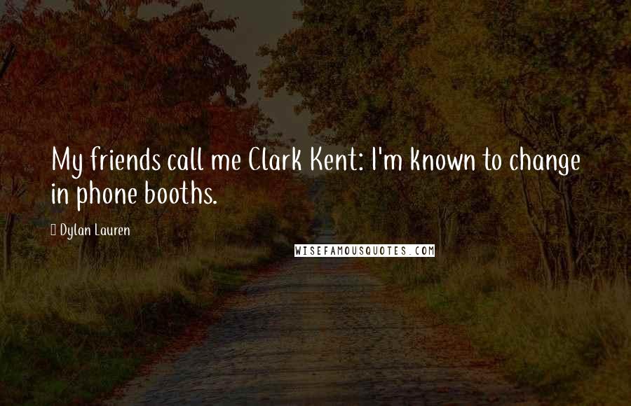 Dylan Lauren Quotes: My friends call me Clark Kent: I'm known to change in phone booths.