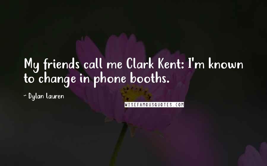 Dylan Lauren Quotes: My friends call me Clark Kent: I'm known to change in phone booths.