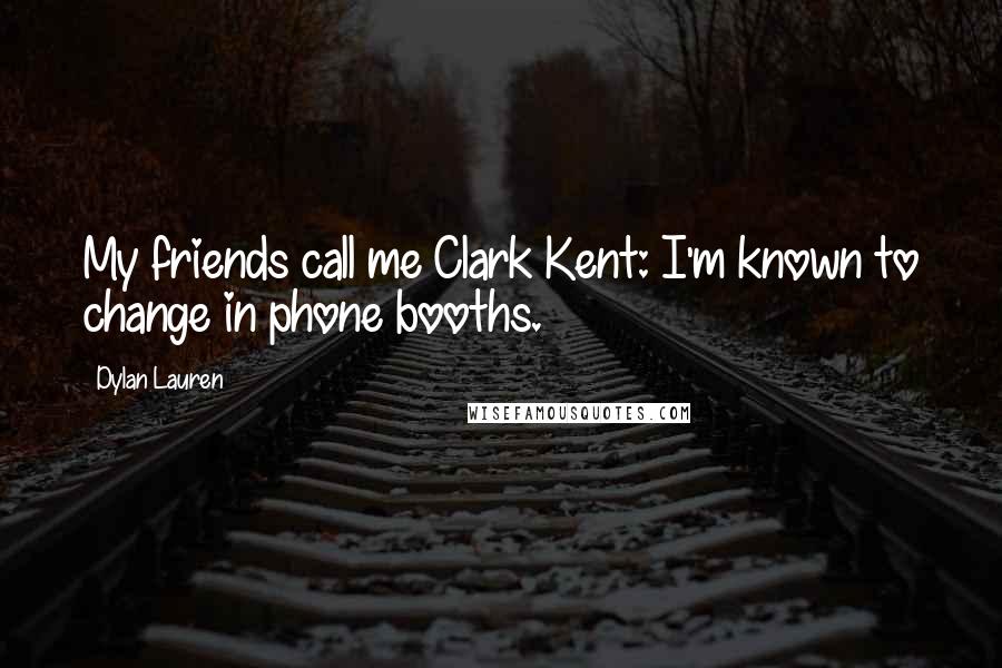 Dylan Lauren Quotes: My friends call me Clark Kent: I'm known to change in phone booths.