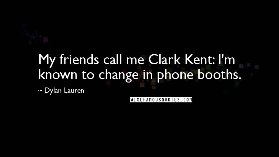 Dylan Lauren Quotes: My friends call me Clark Kent: I'm known to change in phone booths.