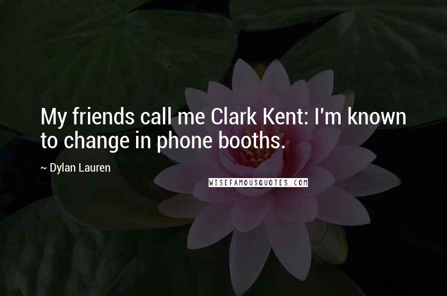 Dylan Lauren Quotes: My friends call me Clark Kent: I'm known to change in phone booths.