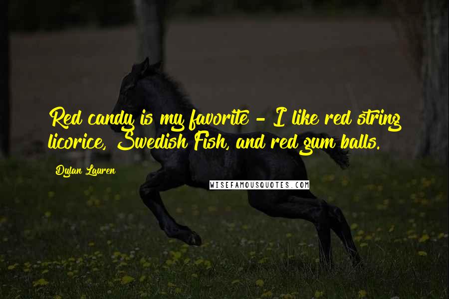 Dylan Lauren Quotes: Red candy is my favorite - I like red string licorice, Swedish Fish, and red gum balls.