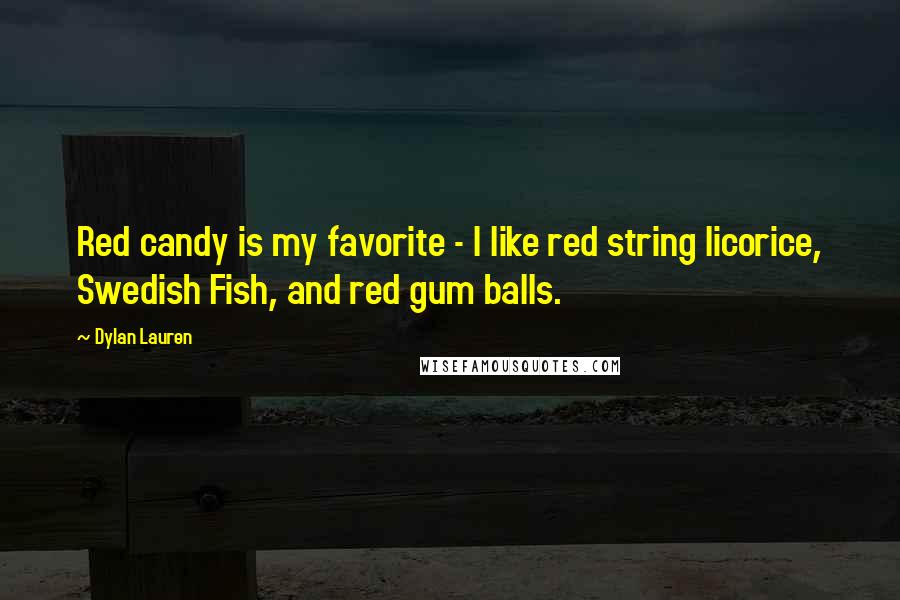 Dylan Lauren Quotes: Red candy is my favorite - I like red string licorice, Swedish Fish, and red gum balls.