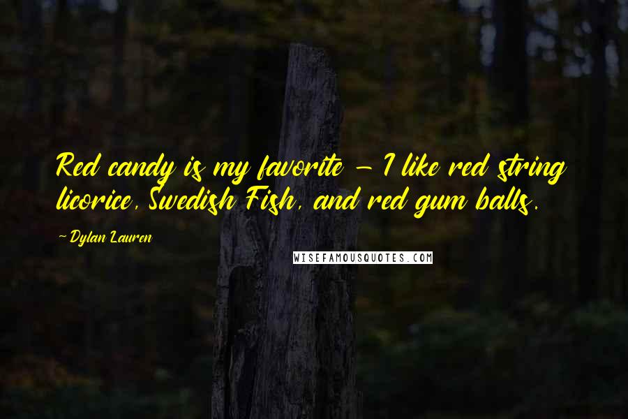 Dylan Lauren Quotes: Red candy is my favorite - I like red string licorice, Swedish Fish, and red gum balls.